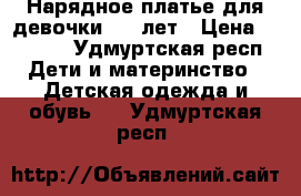 Нарядное платье для девочки 6-8 лет › Цена ­ 1 000 - Удмуртская респ. Дети и материнство » Детская одежда и обувь   . Удмуртская респ.